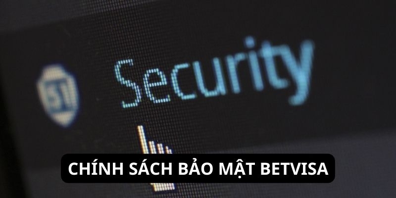 chinh-sach-bao-mat-betvisa-nhan-duoc-loi-ich-gi