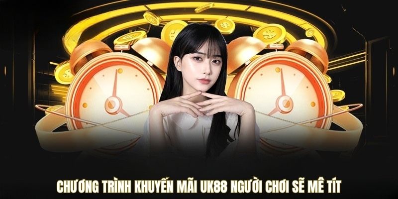 Chương trình khuyến mãi UK88 người chơi sẽ mê tít