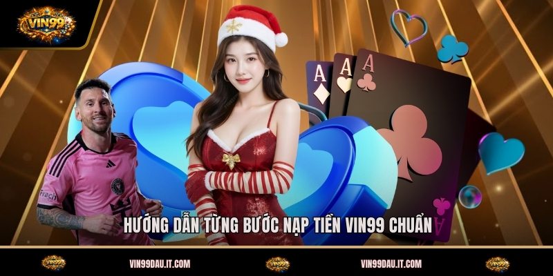 huong-dan-tung-buoc-nap-tien-vin99-chuan