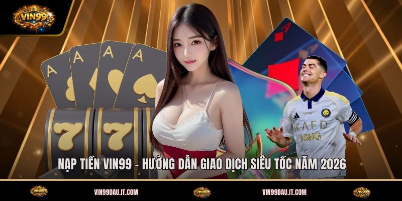 nap-tien-vin99-huong-dan-giao-dich-sieu-toc-nam-2026