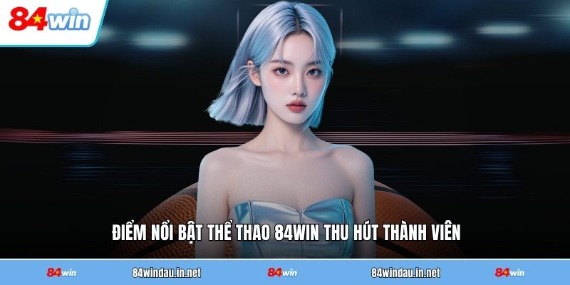 diem-noi-bat-the-thao-84win-thu-hut-thanh-vien