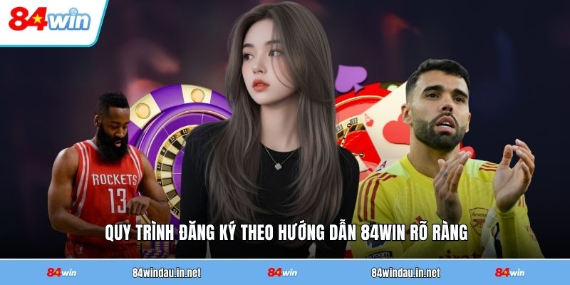 quy-trinh-dang-ky-theo-huong-dan-84win-ro-rang